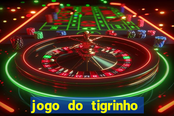 jogo do tigrinho ganha dinheiro de verdade